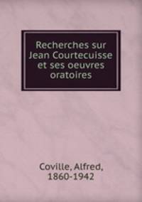 Recherches sur Jean Courtecuisse et ses oeuvres oratoires