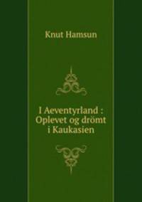 I Aeventyrland : Oplevet og drmt i Kaukasien
