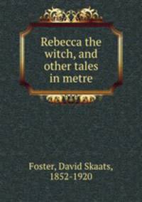 Rebecca the witch, and other tales in metre