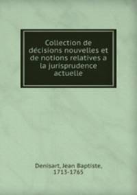 Collection de de?cisions nouvelles et de notions relatives a la jurisprudence actuelle