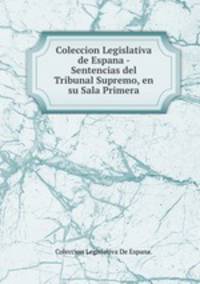 Coleccion Legislativa de Espana - Sentencias del Tribunal Supremo, en su Sala Primera.