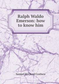 Ralph Waldo Emerson: how to know him