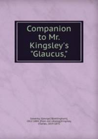 Companion to Mr. Kingsley`s "Glaucus,"