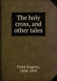 The holy cross, and other tales