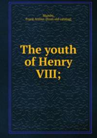 The youth of Henry VIII;