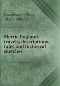 Merrie England; travels, descriptions, tales and historical sketches