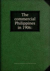 The commercial Philippines in 1906: