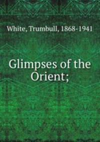 Glimpses of the Orient;