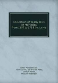 Collection of Yearly Bills of Mortality, from 1657 to 1758 Inclusive