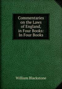 Commentaries on the Laws of England, in Four Books: In Four Books