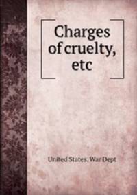 Charges of cruelty, etc.
