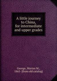 A little journey to China, for intermediate and upper grades