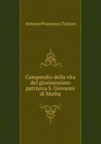 Compendio della vita del gloriosissimo patriarca S. Giovanni di Matha