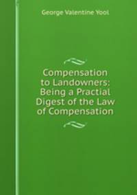 Compensation to Landowners: Being a Practial Digest of the Law of Compensation