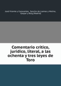Comentario critico, juridico, literal, a las ochenta y tres leyes de Toro