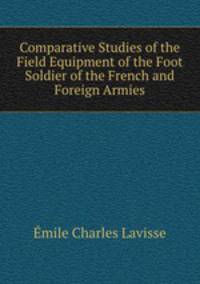 Comparative Studies of the Field Equipment of the Foot Soldier of the French and Foreign Armies