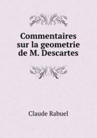 Commentaires sur la geometrie de M. Descartes