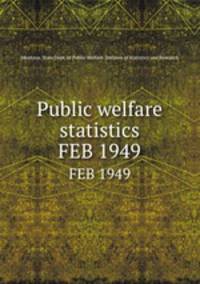 Public welfare statistics. FEB 1949