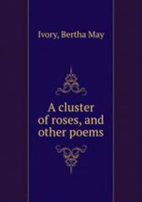 A cluster of roses, and other poems