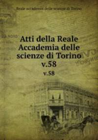 Atti della Reale Accademia delle scienze di Torino. v.58