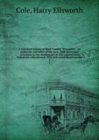 A standard history of Sauk County, Wisconsin : an authentic narrative of the past, with particular attention to the modern era in the commercial, industrial, educational, civic and social development. 2