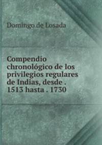 Compendio chronolgico de los privilegios regulares de Indias. Desde 1513 hasta 1730