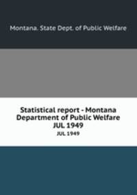 Statistical report - Montana Department of Public Welfare. JUL 1949