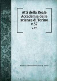 Atti della Reale Accademia delle scienze di Torino. v.37
