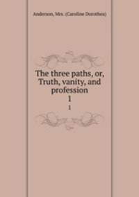 The three paths, or, Truth, vanity, and profession. 1