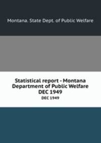 Statistical report - Montana Department of Public Welfare. DEC 1949