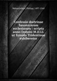 Confessio doctrinae Saxonicarum ecclesiarum : scripta anno Domini M.D.LI. ut Synodo Tridentinae exhiberetur