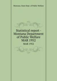 Statistical report - Montana Department of Public Welfare. MAR 1952