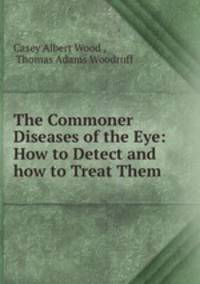 The Commoner Diseases of the Eye: How to Detect and how to Treat Them
