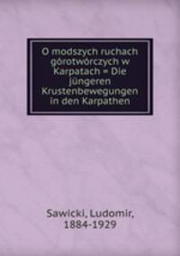 O modszych ruchach gorotworczych w Karpatach = Die jungeren Krustenbewegungen in den Karpathen