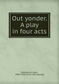 Out yonder. A play in four acts