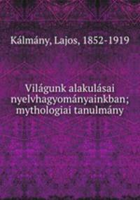 Vilagunk alakulasai nyelvhagyomanyainkban; mythologiai tanulmany