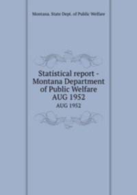 Statistical report - Montana Department of Public Welfare. AUG 1952
