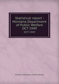 Statistical report - Montana Department of Public Welfare. OCT 1949