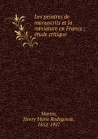 Les peintres de manuscrits et la miniature en France : etude critique