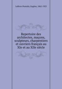 Repertoire des architectes, macons, sculpteurs, charpentiers et ouvriers francais au XIe et au XIIe siecle