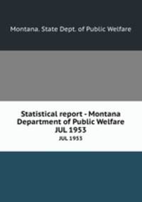 Statistical report - Montana Department of Public Welfare. JUL 1953