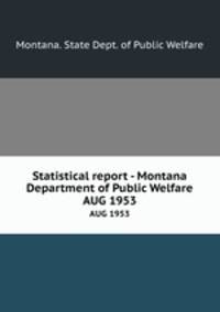 Statistical report - Montana Department of Public Welfare. AUG 1953