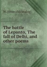 The battle of Lepanto, The fall of Delhi, and other poems