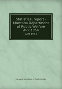 Statistical report - Montana Department of Public Welfare. APR 1954