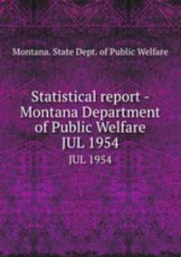 Statistical report - Montana Department of Public Welfare. JUL 1954