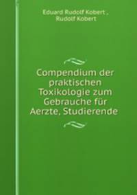 Compendium der praktischen Toxikologie zum Gebrauche fur Aerzte, Studierende .