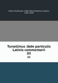 Tursellinus :lbde particulis Latinis commentarii. 03