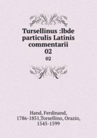 Tursellinus :lbde particulis Latinis commentarii. 02