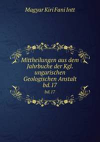 Mittheilungen aus dem Jahrbuche der Kgl. ungarischen Geologischen Anstalt. bd.17