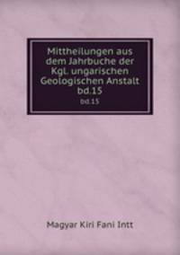 Mittheilungen aus dem Jahrbuche der Kgl. ungarischen Geologischen Anstalt. bd.15